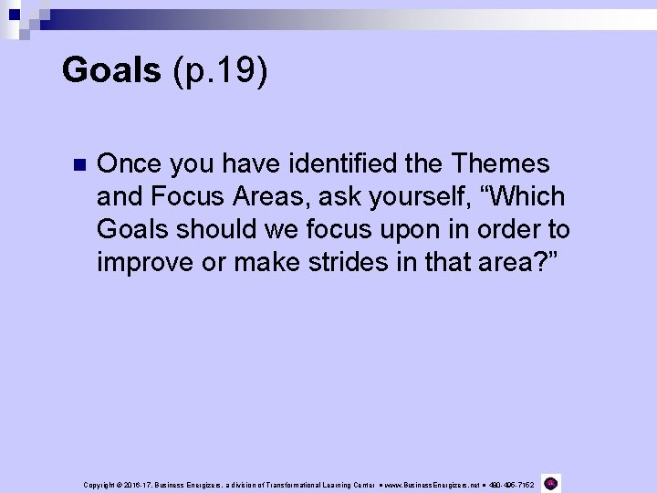 Goals (p. 19) n Once you have identified the Themes and Focus Areas, ask