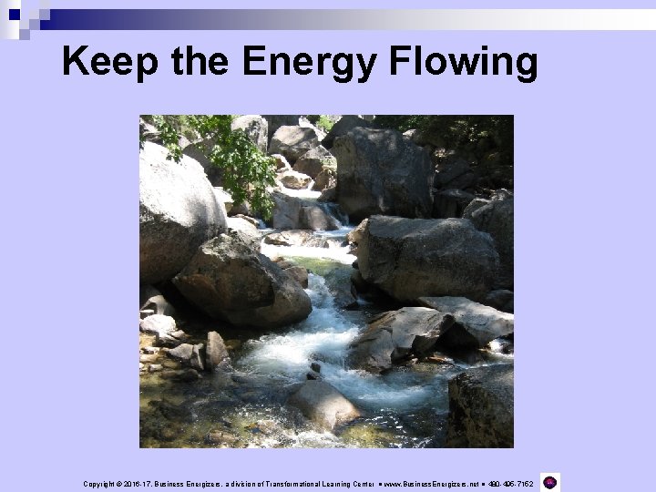 Keep the Energy Flowing Copyright © 2016 -17, Business Energizers, a division of Transformational