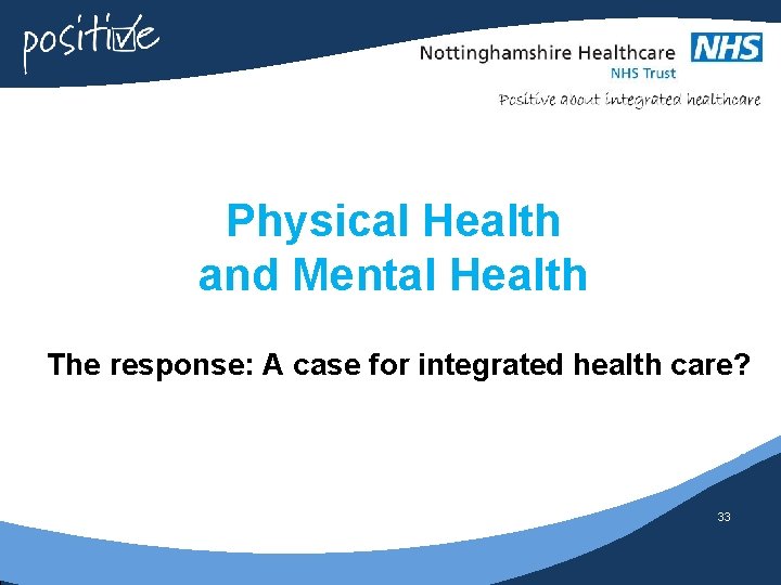 Physical Health and Mental Health The response: A case for integrated health care? 33