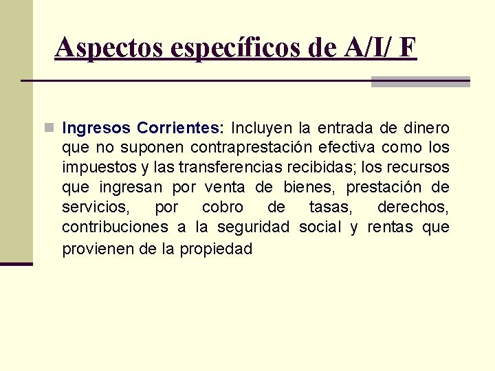 Aspectos específicos de A/I/ F n Ingresos Corrientes: Incluyen la entrada de dinero que