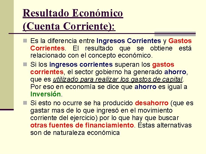 Resultado Económico (Cuenta Corriente): n Es la diferencia entre Ingresos Corrientes y Gastos Corrientes.