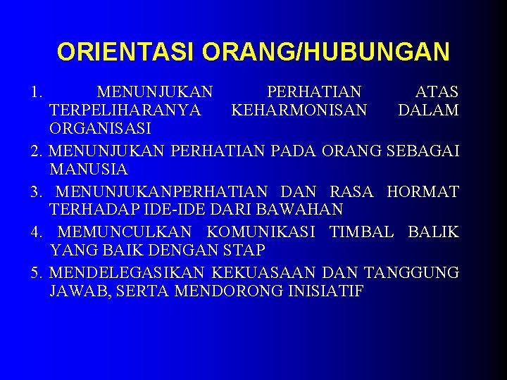 ORIENTASI ORANG/HUBUNGAN 1. MENUNJUKAN PERHATIAN ATAS TERPELIHARANYA KEHARMONISAN DALAM ORGANISASI 2. MENUNJUKAN PERHATIAN PADA