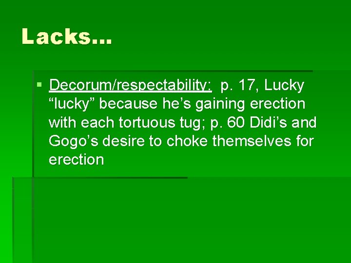 Lacks… § Decorum/respectability: p. 17, Lucky “lucky” because he’s gaining erection with each tortuous