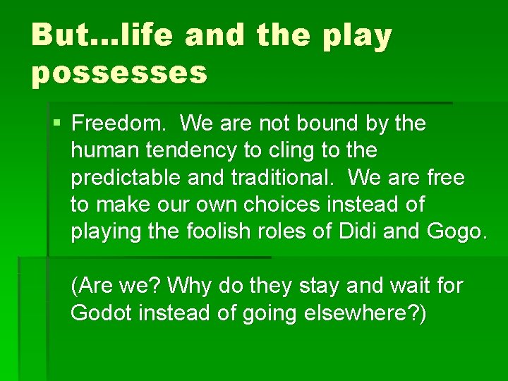 But…life and the play possesses § Freedom. We are not bound by the human