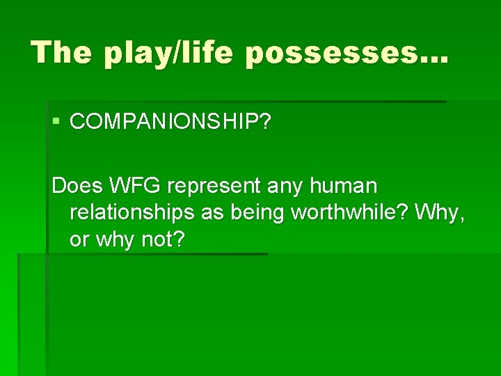The play/life possesses… § COMPANIONSHIP? Does WFG represent any human relationships as being worthwhile?