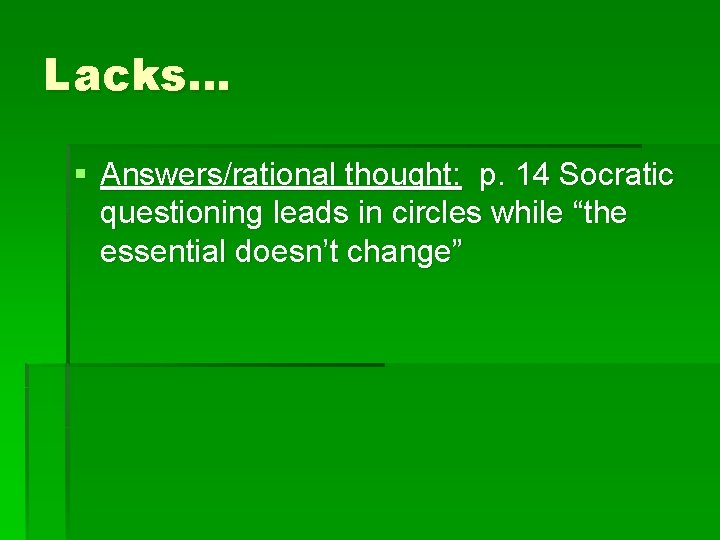 Lacks… § Answers/rational thought: p. 14 Socratic questioning leads in circles while “the essential
