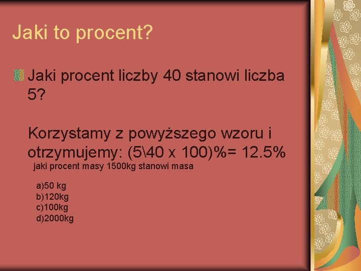 Jaki to procent? Jaki procent liczby 40 stanowi liczba 5? Korzystamy z powyższego wzoru