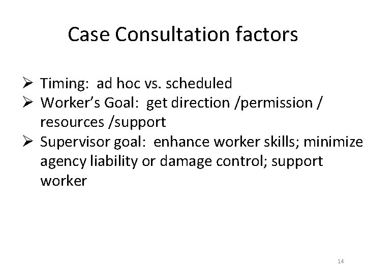 Case Consultation factors Ø Timing: ad hoc vs. scheduled Ø Worker’s Goal: get direction