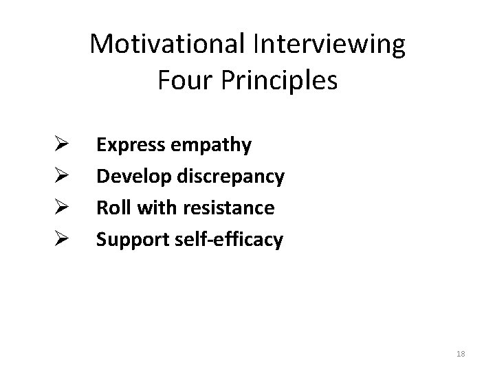 Motivational Interviewing Four Principles Ø Ø Express empathy Develop discrepancy Roll with resistance Support