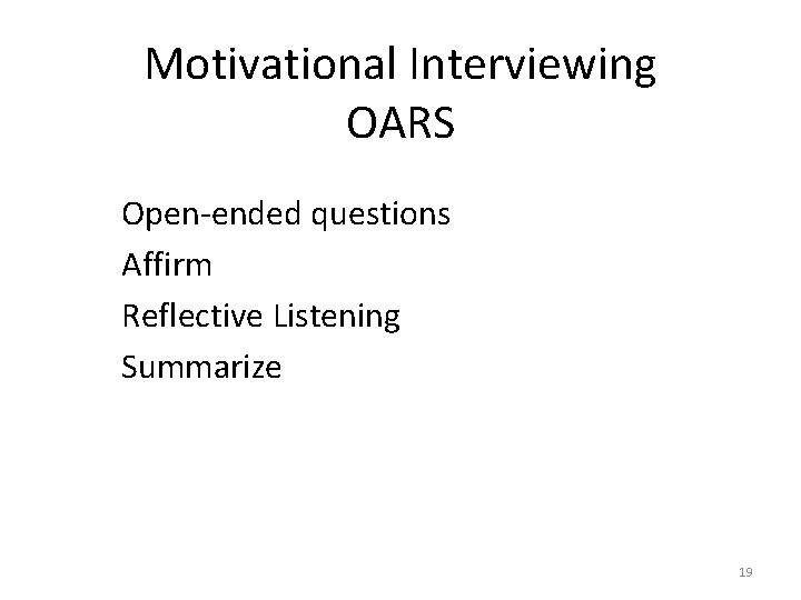 Motivational Interviewing OARS Open-ended questions Affirm Reflective Listening Summarize 19 