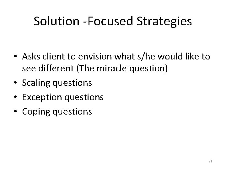 Solution -Focused Strategies • Asks client to envision what s/he would like to see