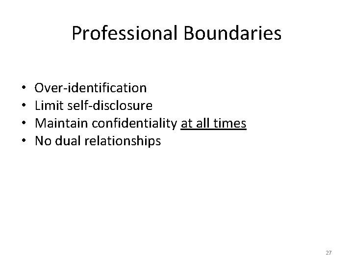Professional Boundaries • • Over-identification Limit self-disclosure Maintain confidentiality at all times No dual