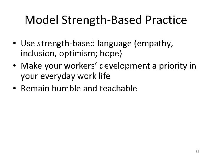 Model Strength-Based Practice • Use strength-based language (empathy, inclusion, optimism; hope) • Make your