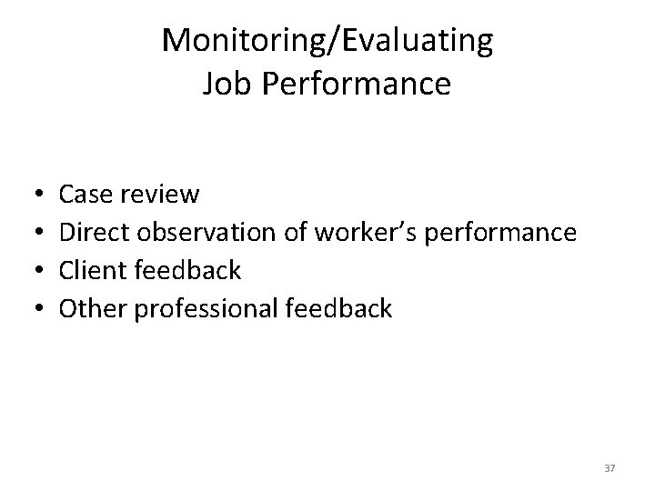 Monitoring/Evaluating Job Performance • • Case review Direct observation of worker’s performance Client feedback