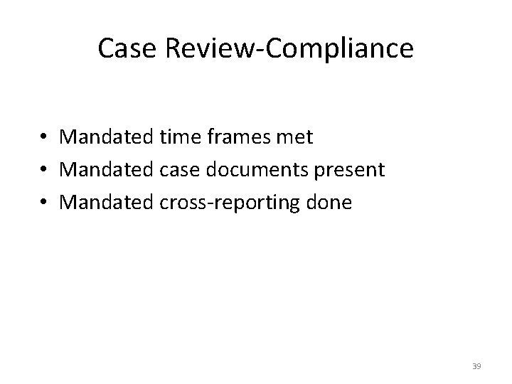 Case Review-Compliance • Mandated time frames met • Mandated case documents present • Mandated