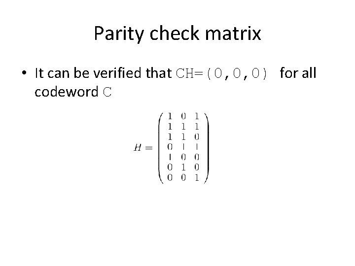 Parity check matrix • It can be verified that CH=(0, 0, 0) for all