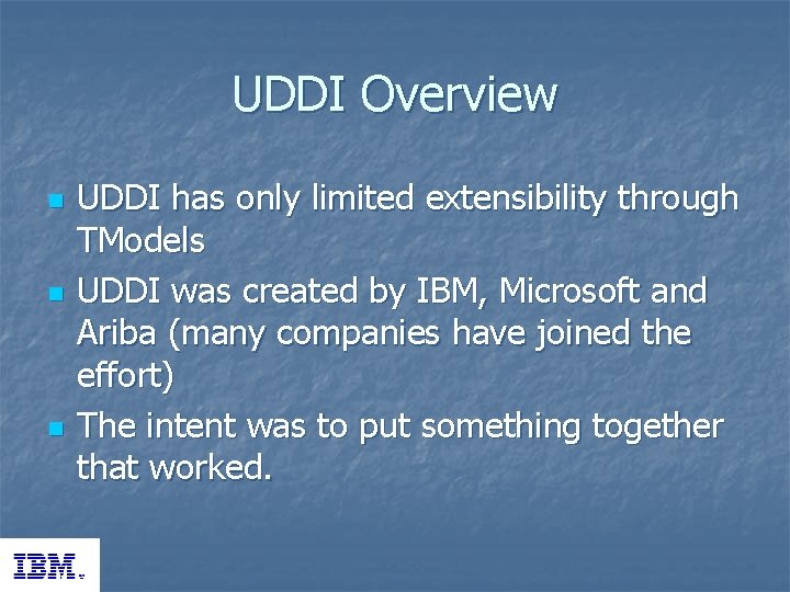 UDDI Overview n n n UDDI has only limited extensibility through TModels UDDI was