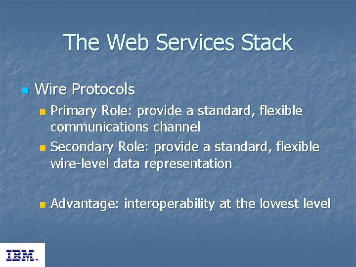 The Web Services Stack n Wire Protocols Primary Role: provide a standard, flexible communications