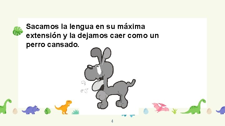 Sacamos la lengua en su máxima extensión y la dejamos caer como un perro