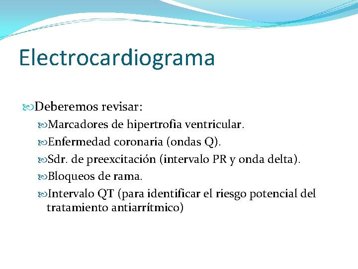 Electrocardiograma Deberemos revisar: Marcadores de hipertrofia ventricular. Enfermedad coronaria (ondas Q). Sdr. de preexcitación