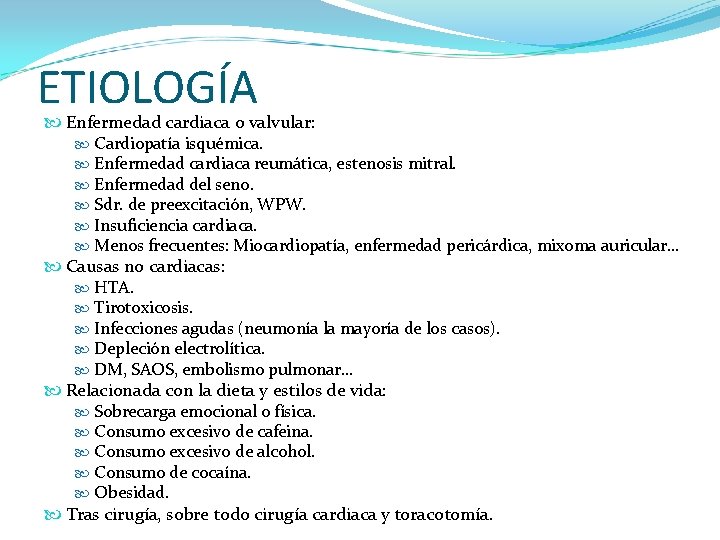 ETIOLOGÍA Enfermedad cardiaca o valvular: Cardiopatía isquémica. Enfermedad cardiaca reumática, estenosis mitral. Enfermedad del