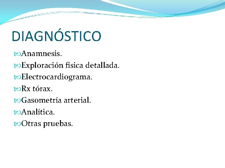 DIAGNÓSTICO Anamnesis. Exploración física detallada. Electrocardiograma. Rx tórax. Gasometría arterial. Analítica. Otras pruebas. 