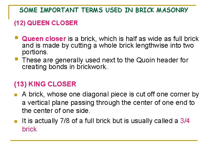 SOME IMPORTANT TERMS USED IN BRICK MASONRY (12) QUEEN CLOSER § § Queen closer