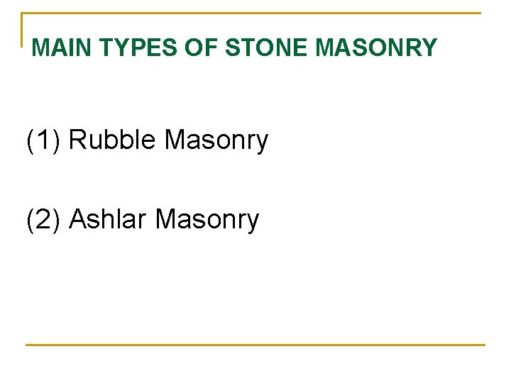 MAIN TYPES OF STONE MASONRY (1) Rubble Masonry (2) Ashlar Masonry 