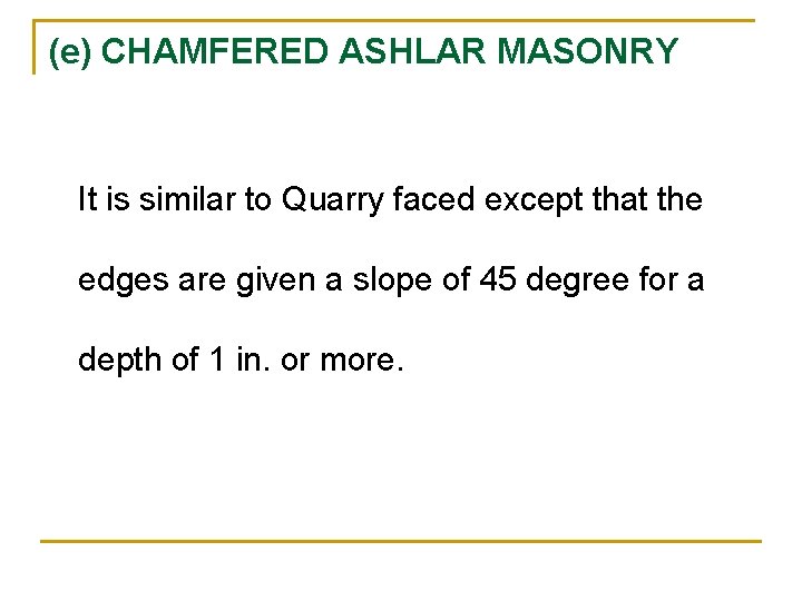 (e) CHAMFERED ASHLAR MASONRY It is similar to Quarry faced except that the edges