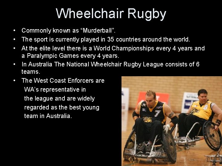 Wheelchair Rugby • Commonly known as “Murderball”. • The sport is currently played in