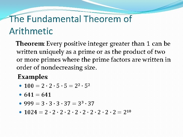 The Fundamental Theorem of Arithmetic Theorem: Every positive integer greater than 1 can be