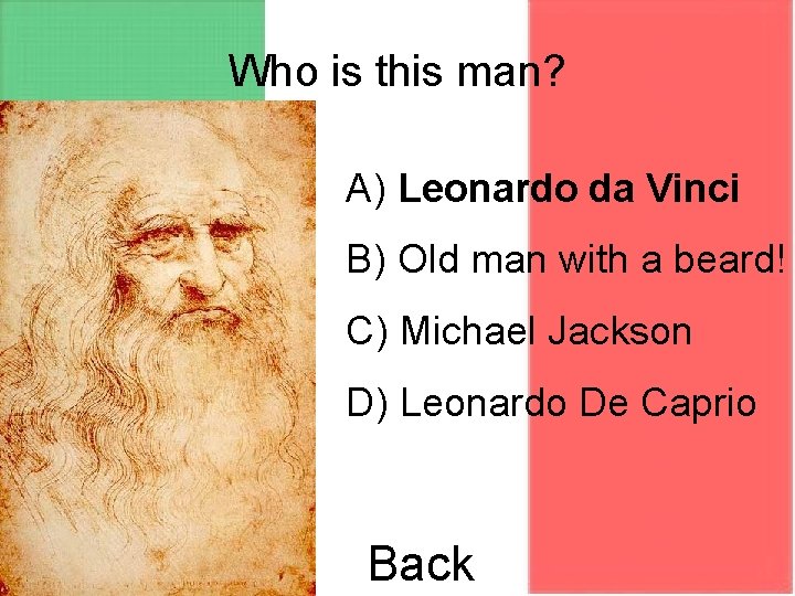 Who is this man? A) Leonardo da Vinci B) Old man with a beard!