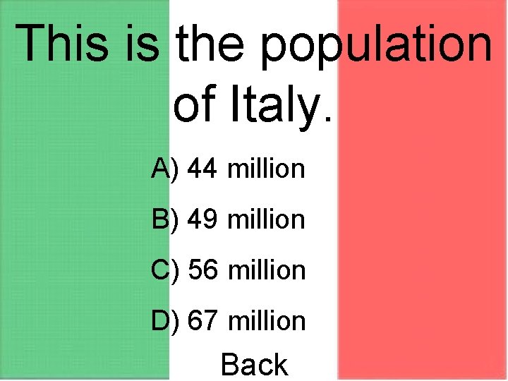 This is the population of Italy. A) 44 million B) 49 million C) 56