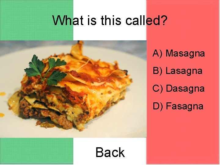 What is this called? A) Masagna B) Lasagna C) Dasagna D) Fasagna Back 