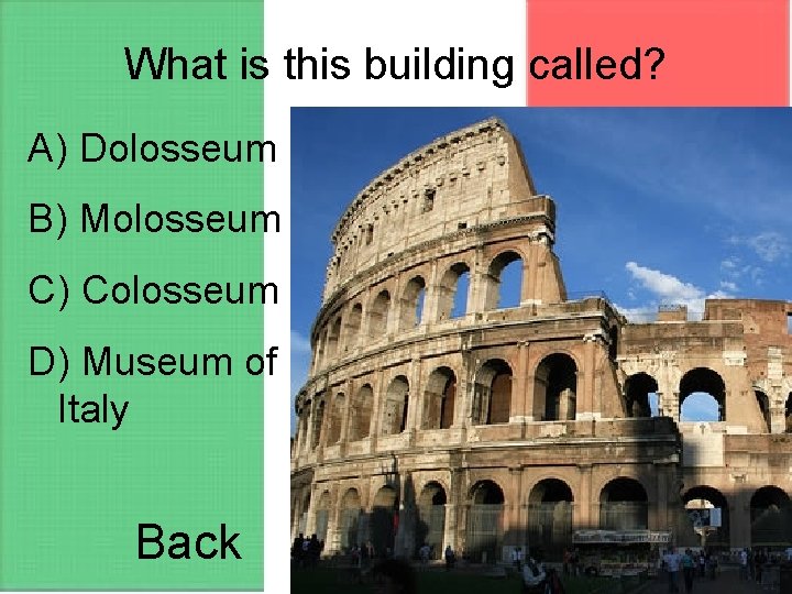 What is this building called? A) Dolosseum B) Molosseum C) Colosseum D) Museum of