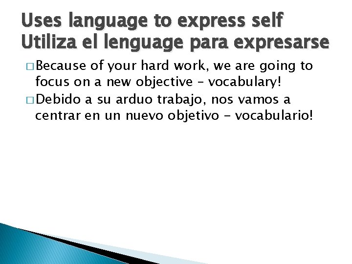Uses language to express self Utiliza el lenguage para expresarse � Because of your