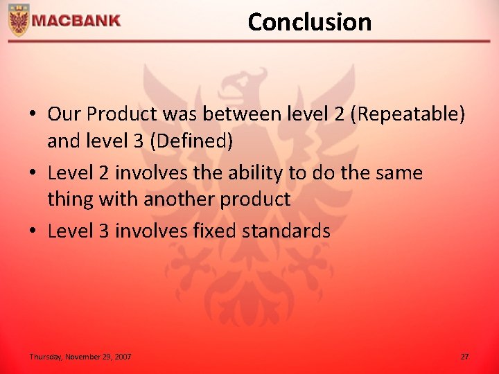 Conclusion • Our Product was between level 2 (Repeatable) and level 3 (Defined) •