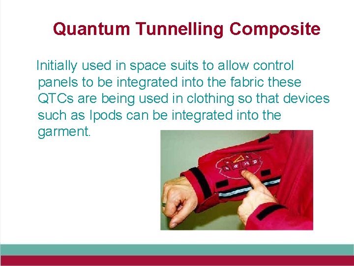 Quantum Tunnelling Composite Initially used in space suits to allow control panels to be