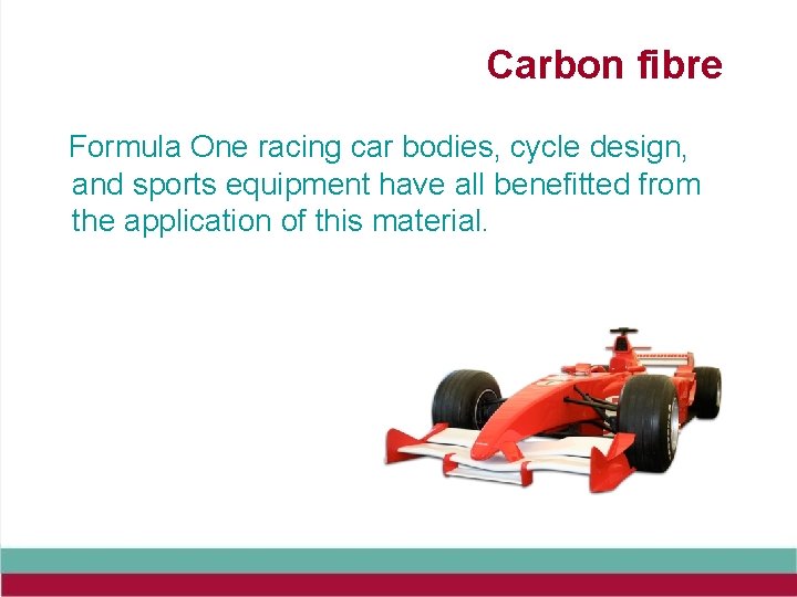 Carbon fibre Formula One racing car bodies, cycle design, and sports equipment have all
