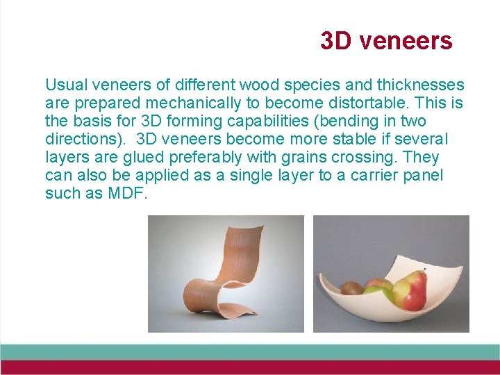 3 D veneers Usual veneers of different wood species and thicknesses are prepared mechanically
