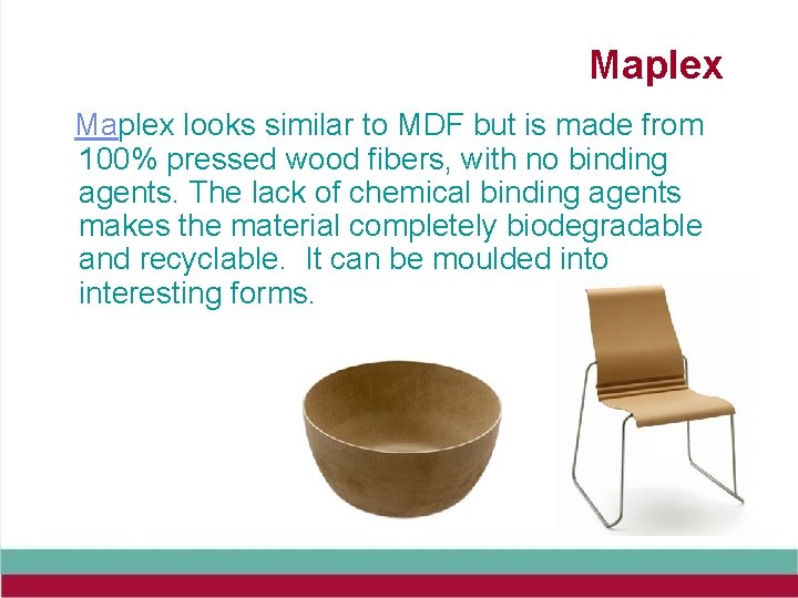 Maplex looks similar to MDF but is made from 100% pressed wood fibers, with