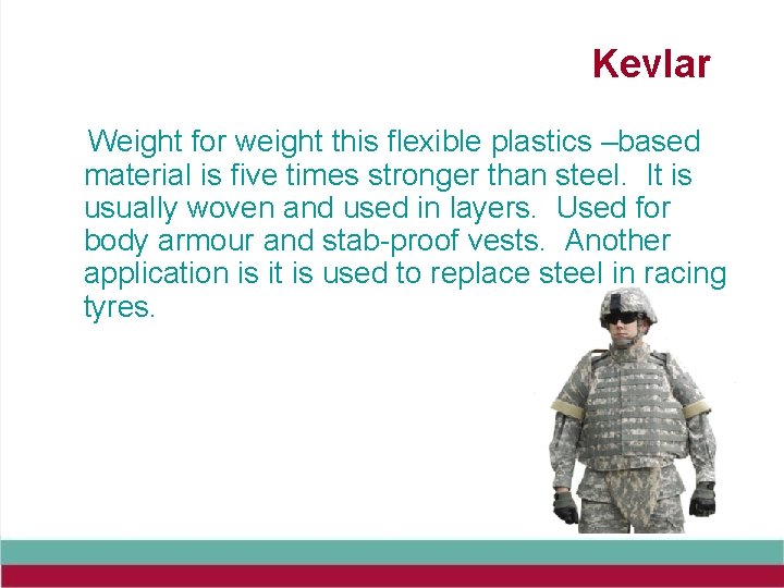Kevlar Weight for weight this flexible plastics –based material is five times stronger than