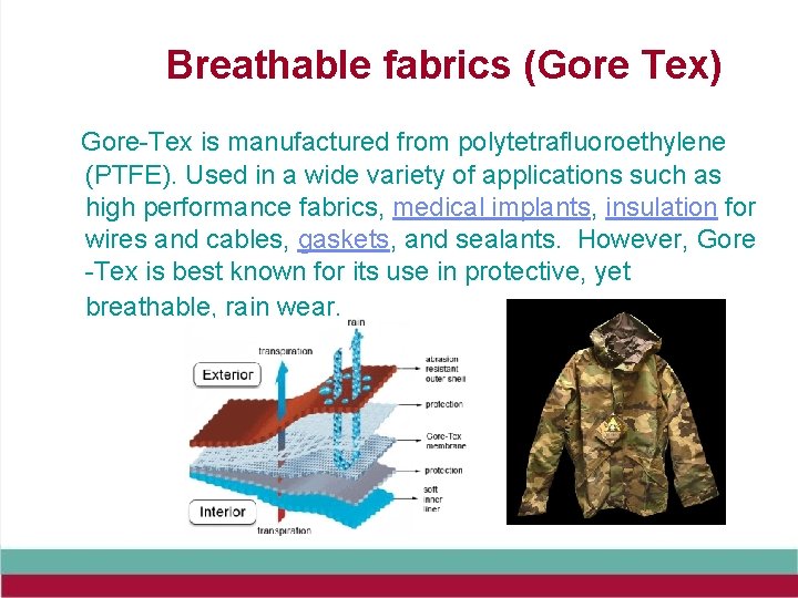 Breathable fabrics (Gore Tex) Gore-Tex is manufactured from polytetrafluoroethylene (PTFE). Used in a wide