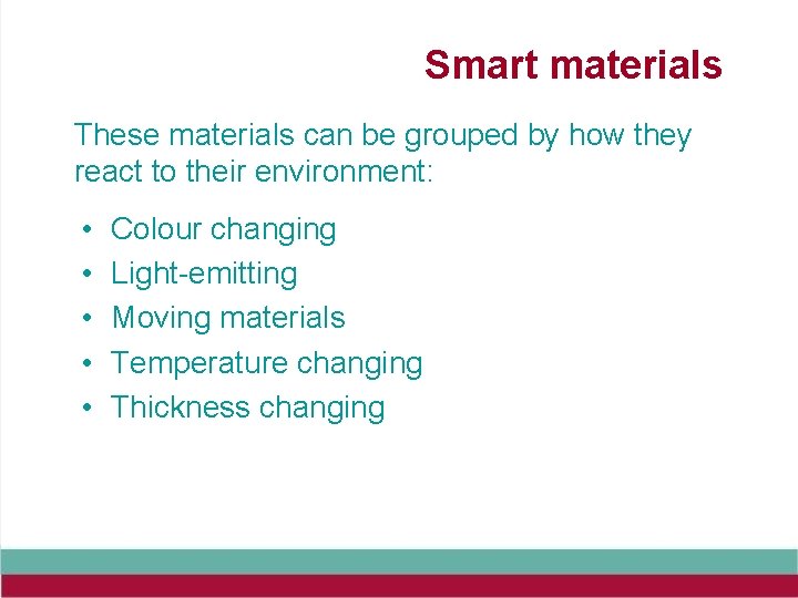 Smart materials These materials can be grouped by how they react to their environment: