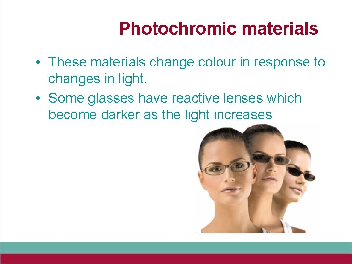 Photochromic materials • These materials change colour in response to changes in light. •
