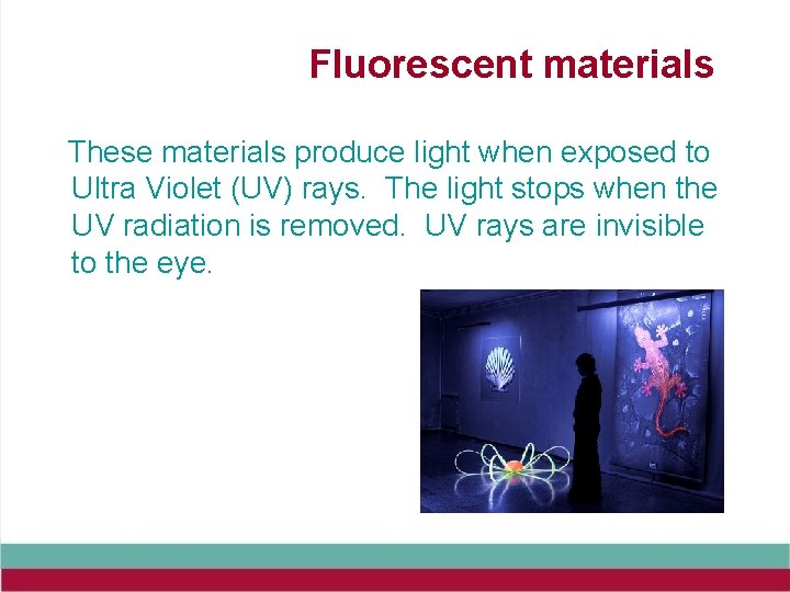 Fluorescent materials These materials produce light when exposed to Ultra Violet (UV) rays. The