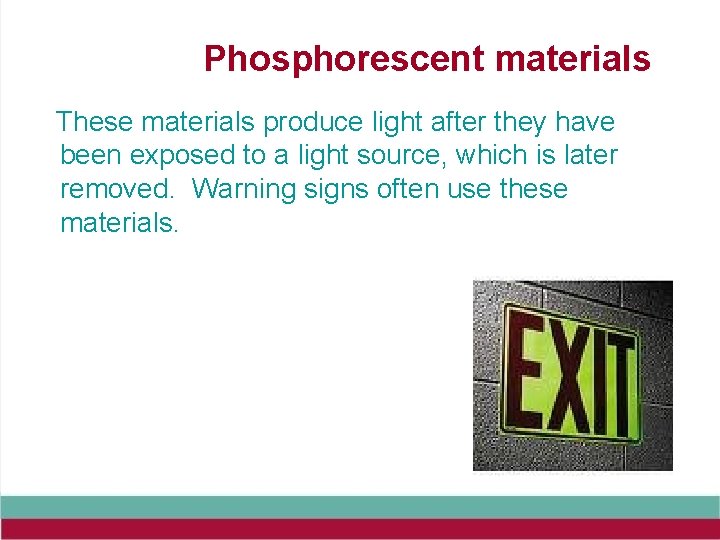 Phosphorescent materials These materials produce light after they have been exposed to a light