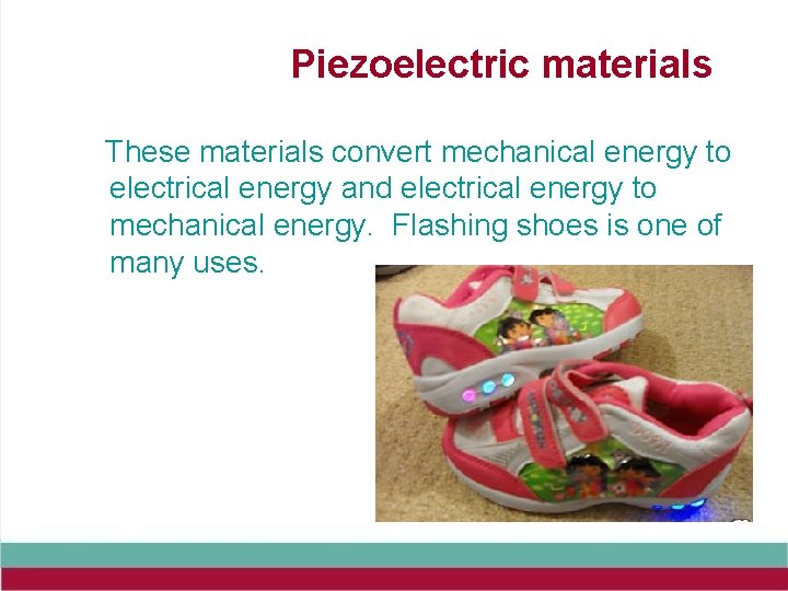 Piezoelectric materials These materials convert mechanical energy to electrical energy and electrical energy to
