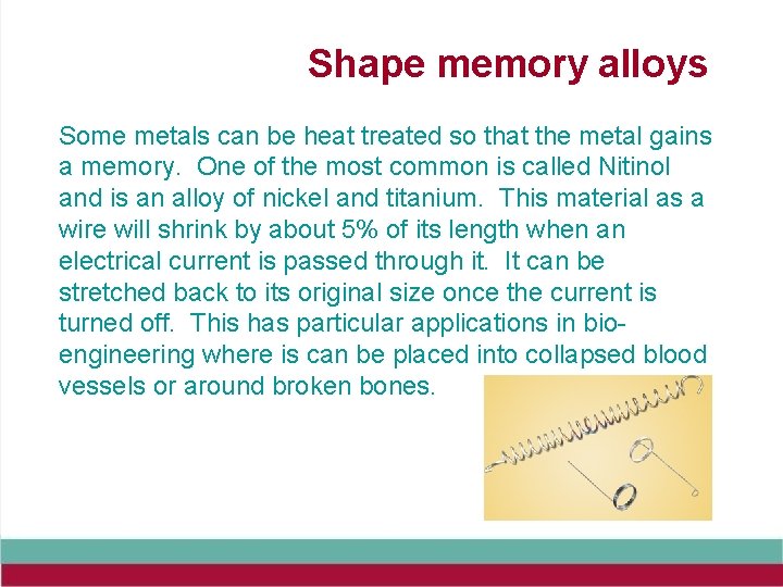 Shape memory alloys Some metals can be heat treated so that the metal gains