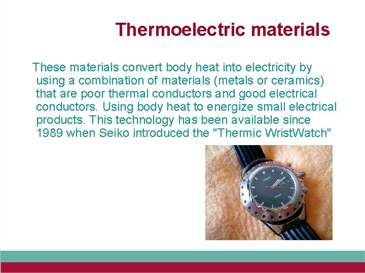 Thermoelectric materials These materials convert body heat into electricity by using a combination of
